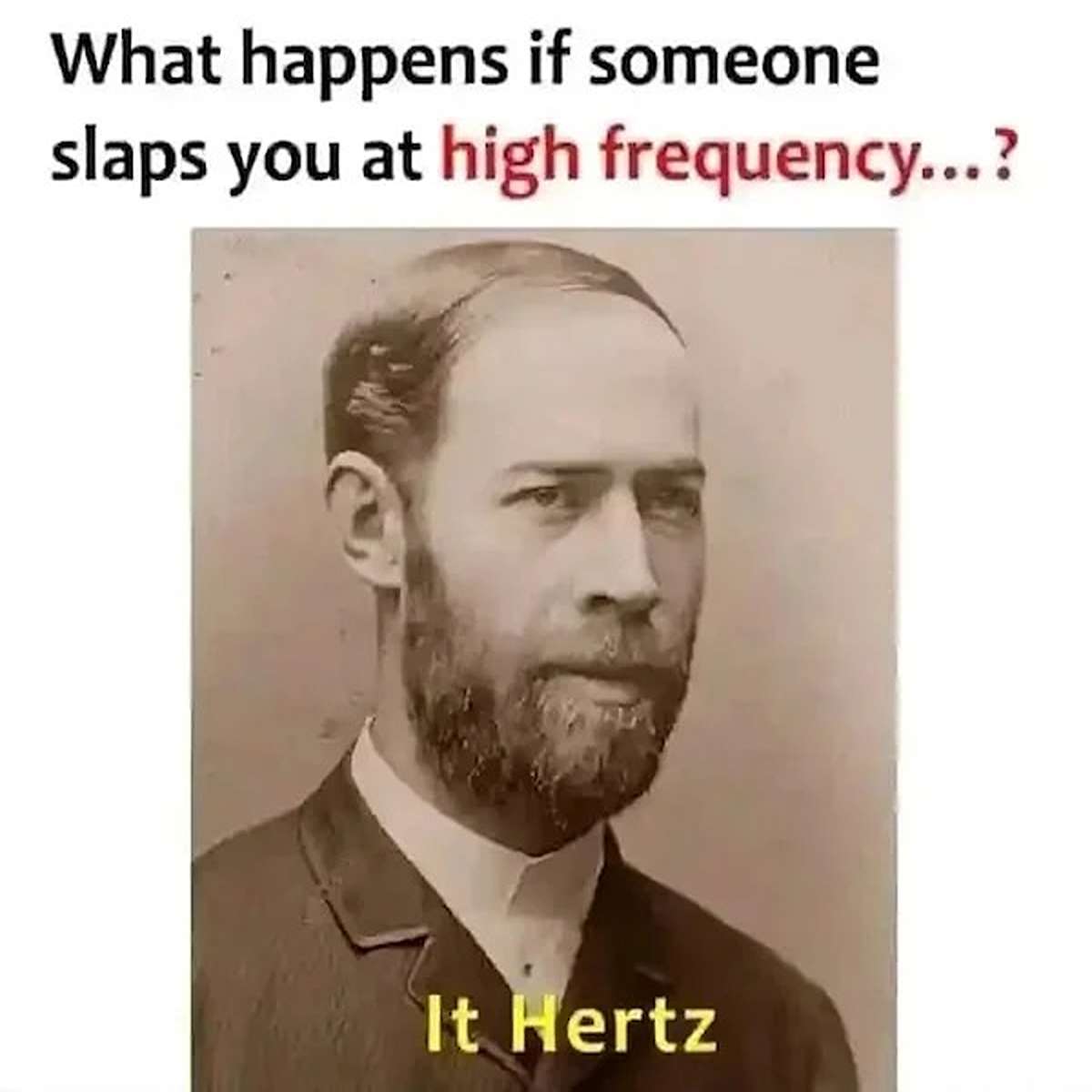 dank memes --  What happens if someone slaps you at high frequency...? It Hertz