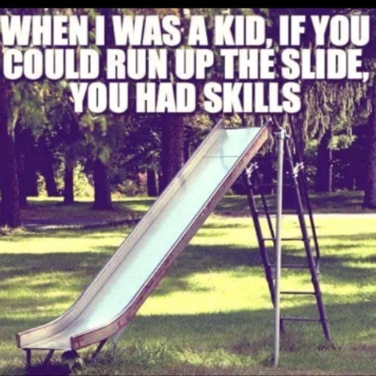dank memes - outdoor play equipment - When I Was A Kid, If You Could Run Up The Slide. You Had Skills