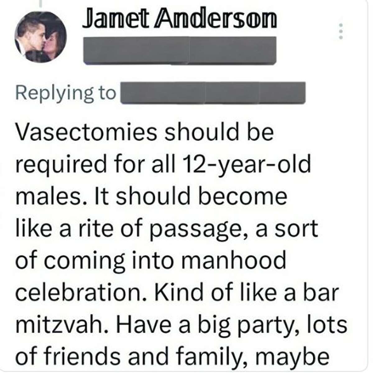 delusional people - paper - Janet Anderson ... Vasectomies should be required for all 12yearold males. It should become a rite of passage, a sort of coming into manhood celebration. Kind of a bar mitzvah. Have a big party, lots of friends and family, mayb