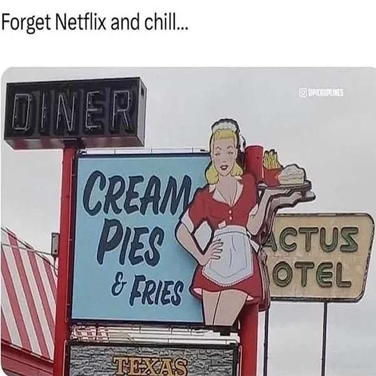fresh memes - cartoon - Forget Netflix and chill... Diner Cream Pies & Fries Texas Actus Otel