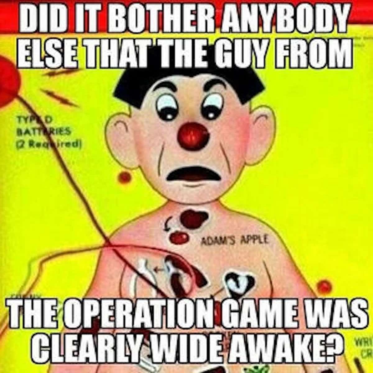fresh memes - operation meme - Did It Bother Anybody Else That The Guy From Typed Batteries 2 Required Adam'S Apple The Operation Game Was Clearly Wide Awake? Wri