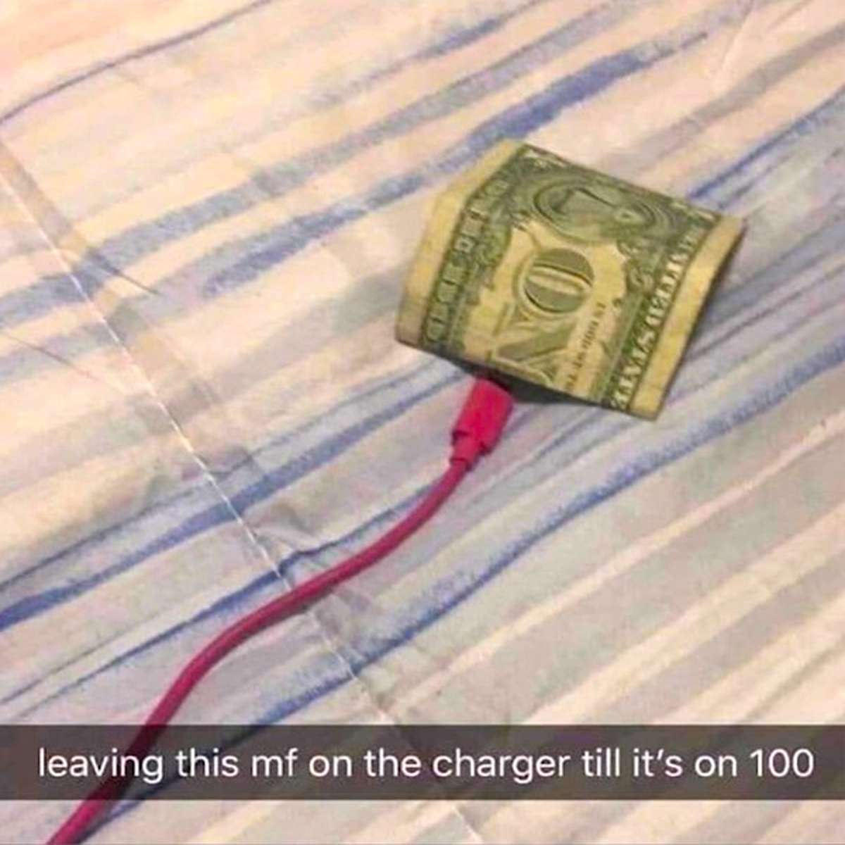 fresh memes - charging 1 dollar bill - In Dort Th Stteds leaving this mf on the charger till it's on 100