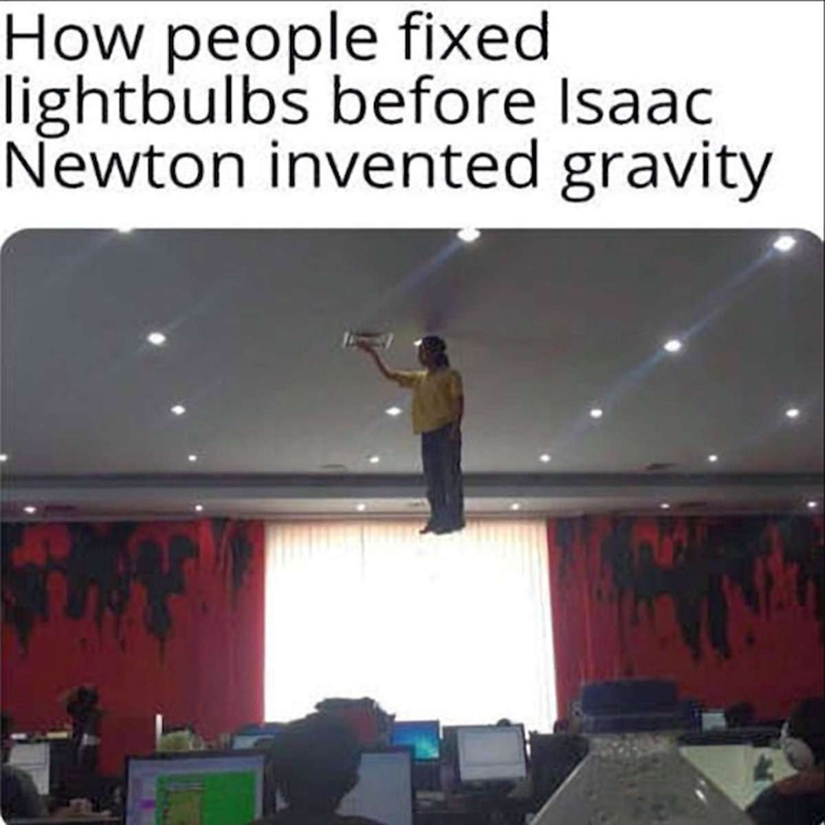 fresh memes - people fixed lightbulb before newton invented gravity - How people fixed lightbulbs before Isaac Newton invented gravity