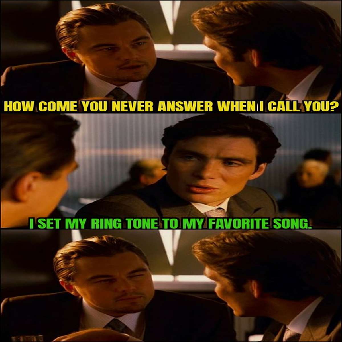 fresh memes - inception funny - How Come You Never Answer When I Call You Iset My Ring Tone To My Favorite Song.