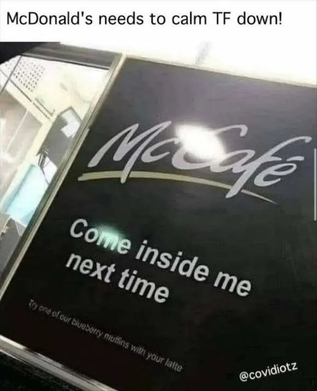 spicy memes - McDonald's needs to calm Tf down! McCafe Come inside me next time Try one of our blueberry muffins with your latte