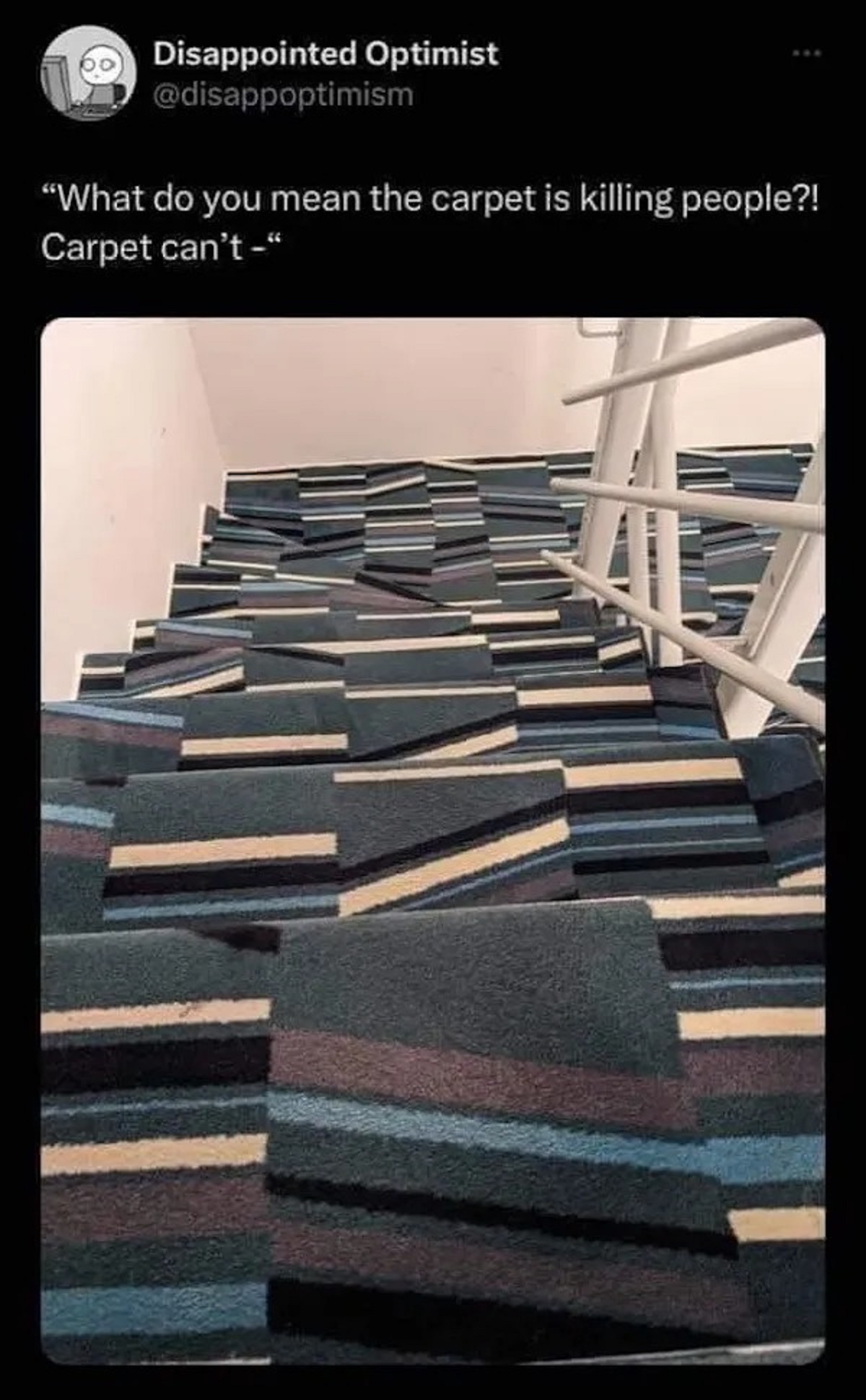 stair meme - Disappointed Optimist "What do you mean the carpet is killing people?! Carpet can't