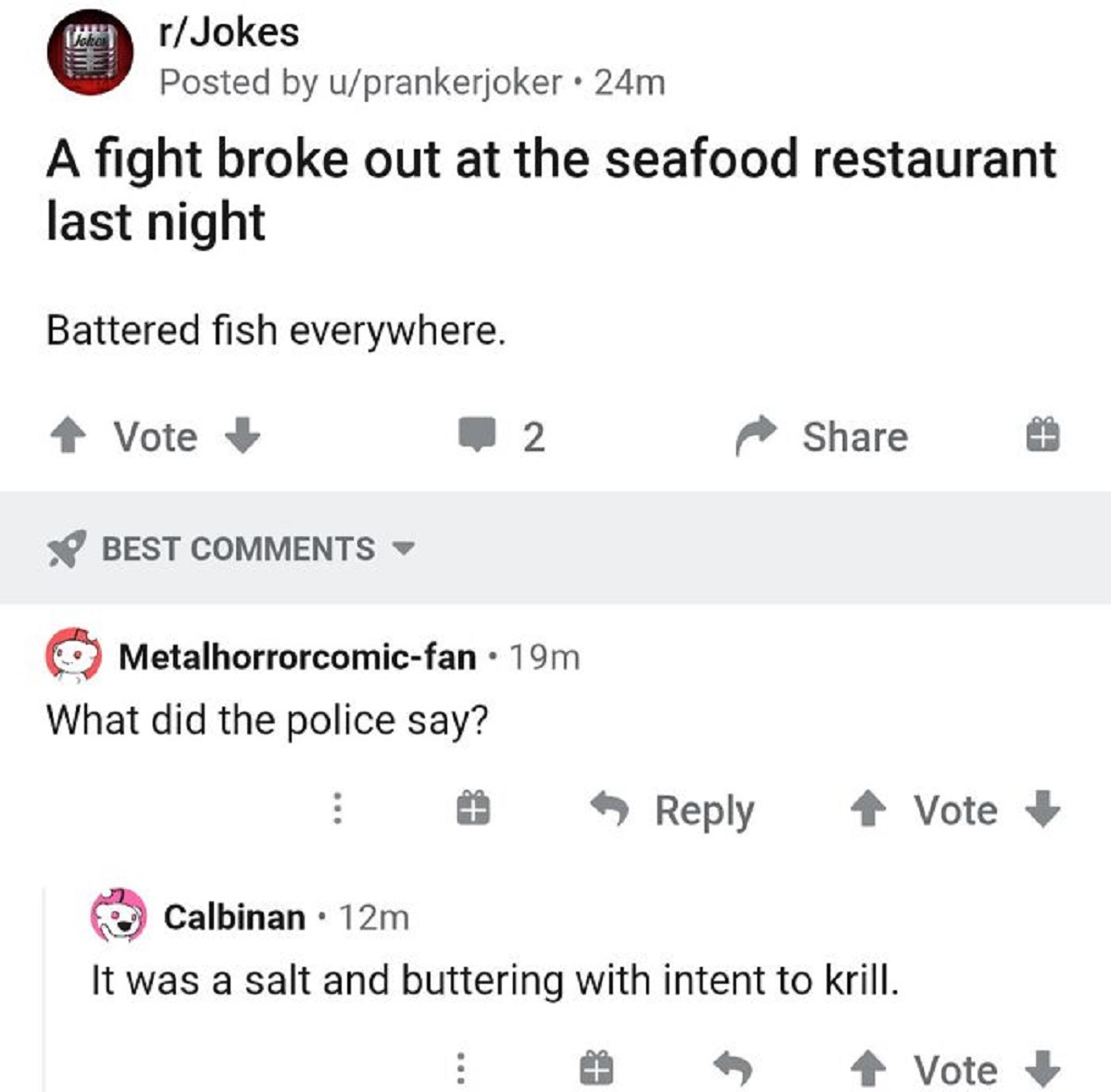funny replies better than the original - document - CrJokes Posted by uprankerjoker 24m A fight broke out at the seafood restaurant last night Battered fish everywhere. Vote Best Metalhorrorcomicfan 19m What did the police say? 2 Calbinan 12m It was a sal