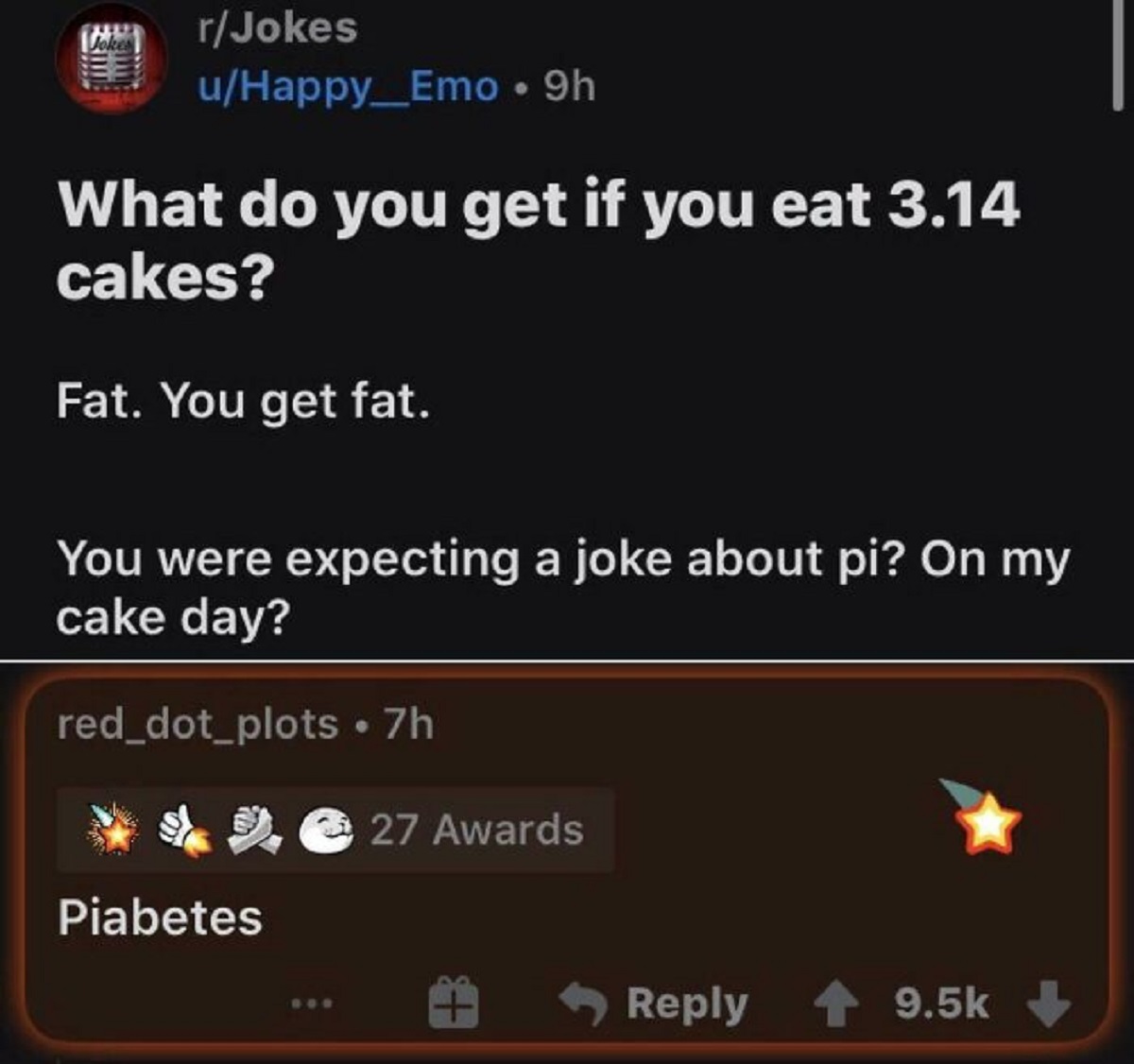funny replies better than the original - software - rJokes uHappy_Emo 9h What do you get if you eat 3.14 cakes? Fat. You get fat. You were expecting a joke about pi? On my cake day? red_dot_plots Piabetes 7h 27 Awards