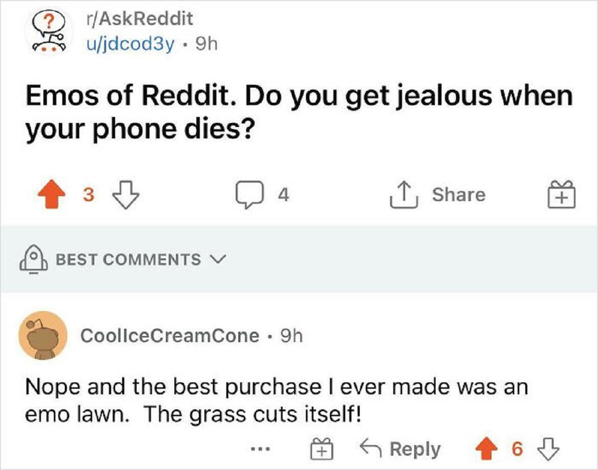 funny replies better than the original - angle - rAskReddit ujdcod3y 9h Emos of Reddit. Do you get jealous when your phone dies? 3 Best V 4 CoollceCreamCone 9h es Nope and the best purchase I ever made was an emo lawn. The grass cuts itself! 6