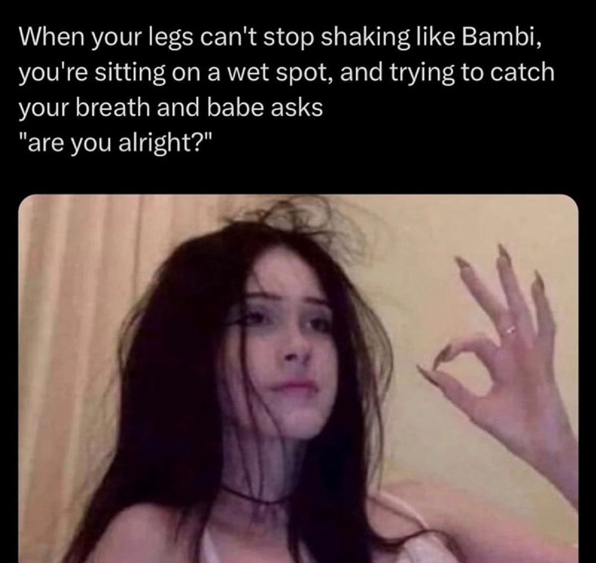 spicy memes -  photo caption - When your legs can't stop shaking Bambi, you're sitting on a wet spot, and trying to catch your breath and babe asks "are you alright?"