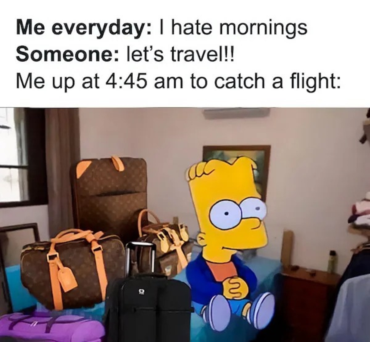 cartoon - Me everyday Someone let's travel!! Me up at to catch a flight I hate mornings acc in