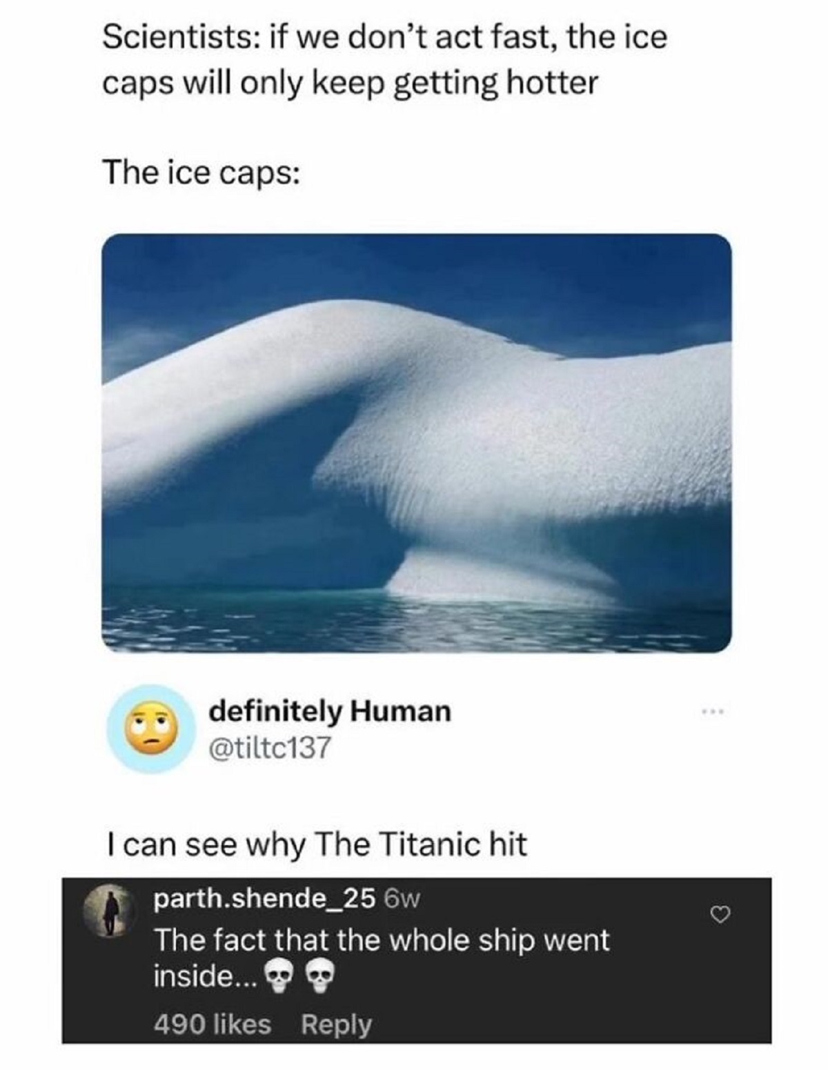 wave - Scientists if we don't act fast, the ice caps will only keep getting hotter The ice caps definitely Human I can see why The Titanic hit parth.shende_25 6w The fact that the whole ship went inside... 490 >>
