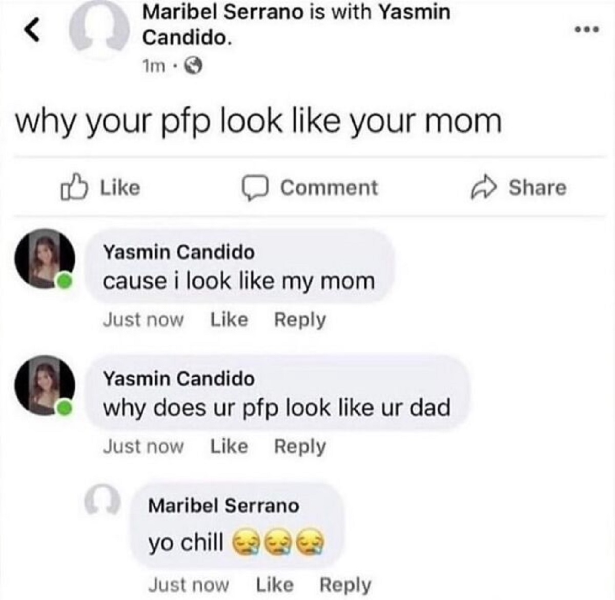 document - Maribel Serrano is with Yasmin Candido. 1m. O why your pfp look your mom Comment Yasmin Candido cause i look my mom Just now Yasmin Candido why does ur pfp look ur dad Just now Maribel Serrano yo chill Just now