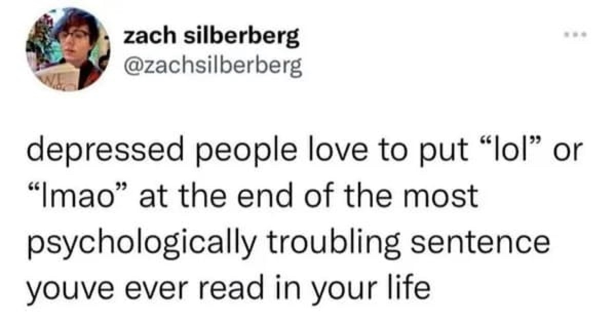 head - zach silberberg depressed people love to put "lol" or "Imao at the end of the most psychologically troubling sentence youve ever read in your life