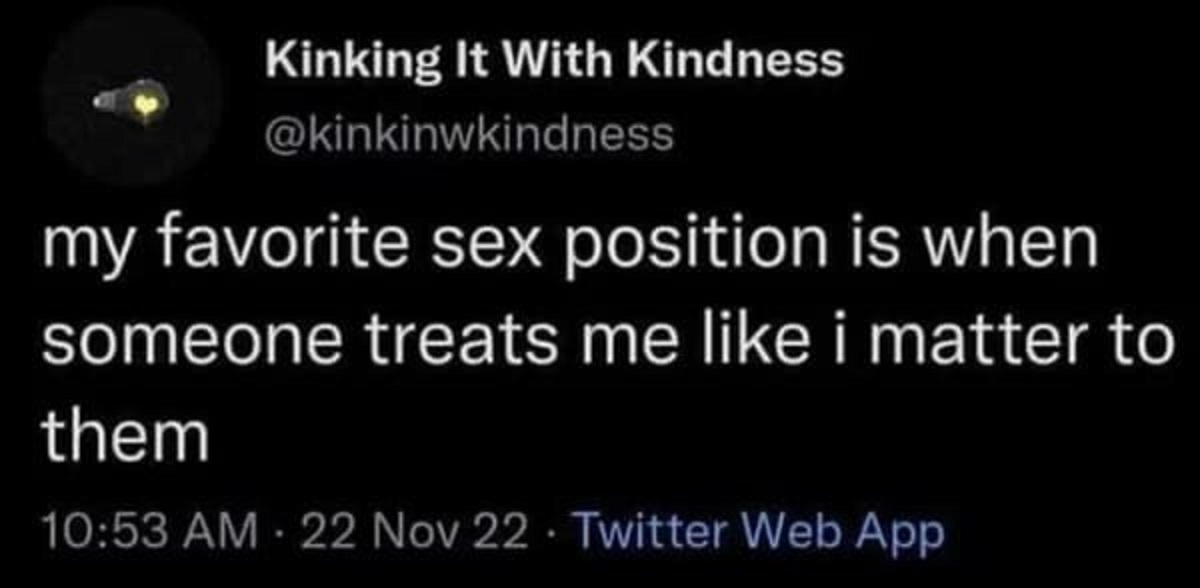 atmosphere - Kinking It With Kindness my favorite sex position is when someone treats me i matter to them 22 Nov 22 Twitter Web App