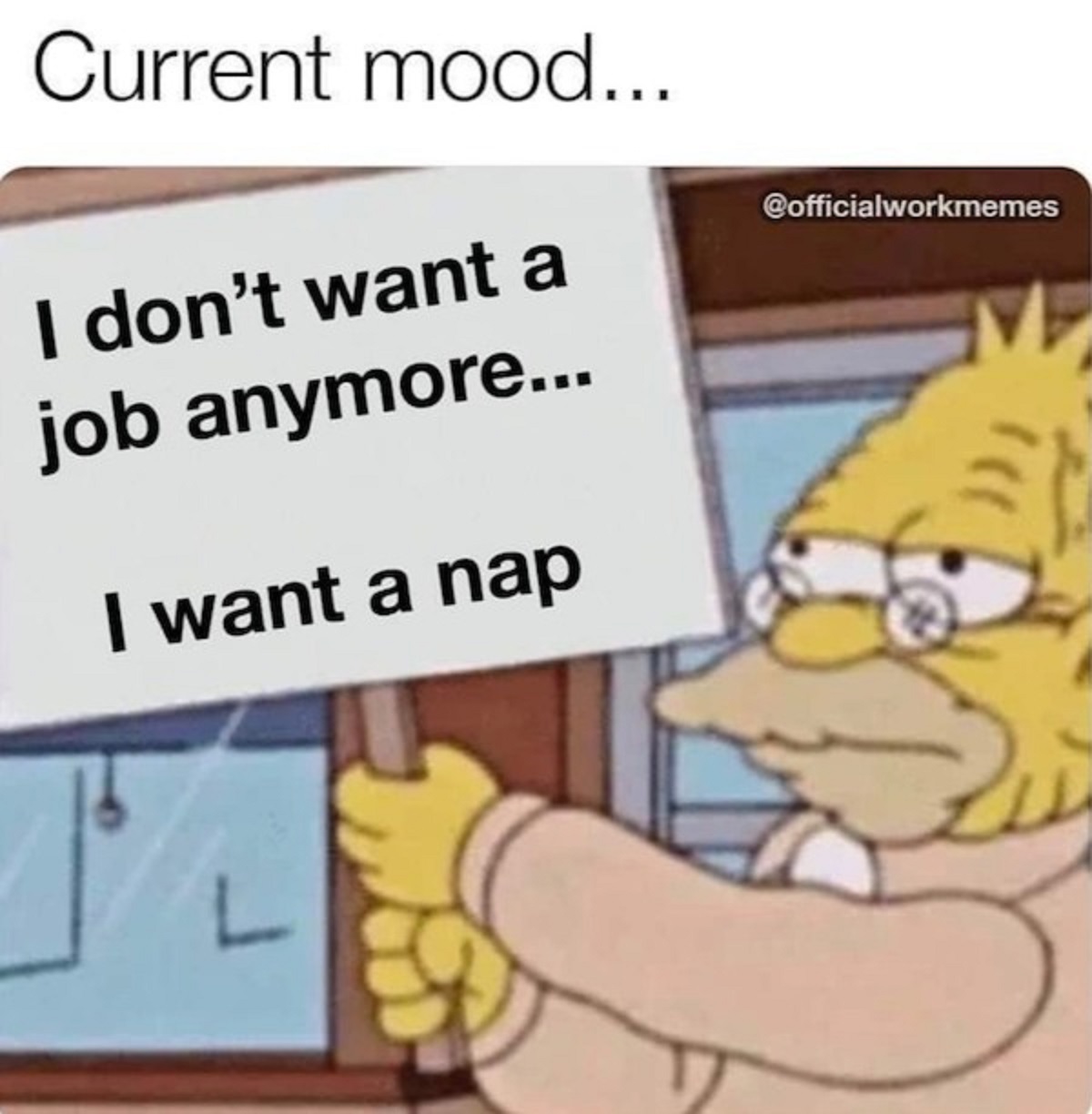 grandpa simpson sign meme - Current mood... I don't want a job anymore... I want a nap A