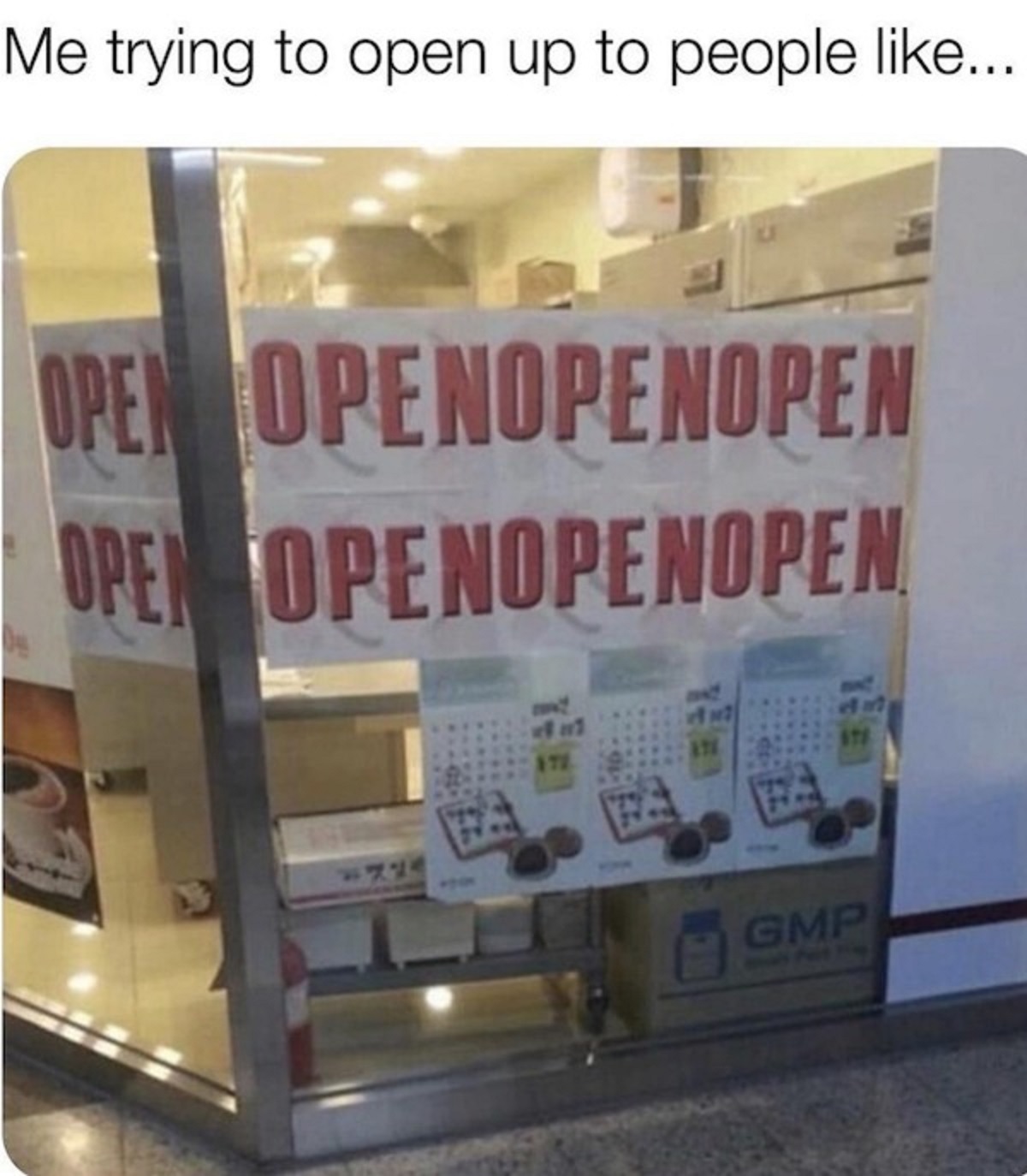 Me trying to open up to people ... Open Openopenopen Open Openopenopen 724 Gmp