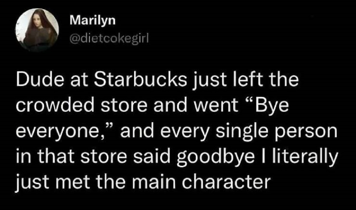 moon - Marilyn Dude at Starbucks just left the crowded store and went "Bye everyone," and every single person in that store said goodbye I literally just met the main character