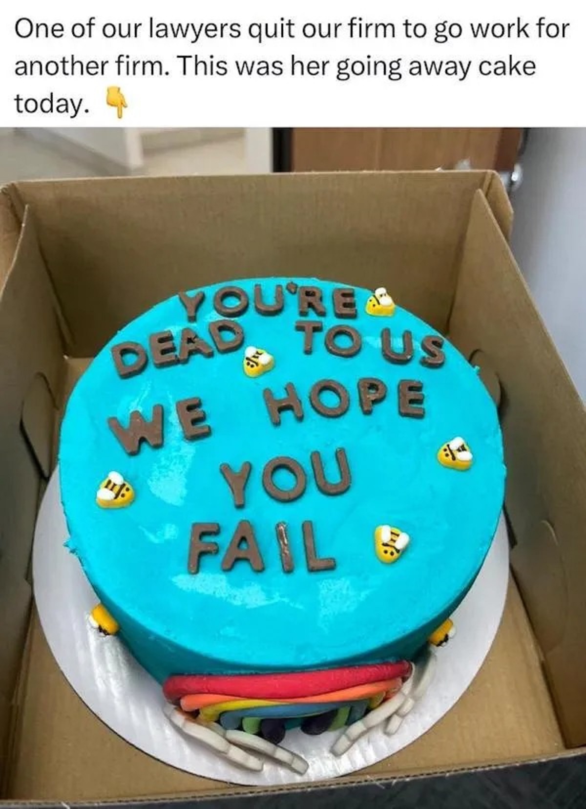 birthday cake - One of our lawyers quit our firm to go work for another firm. This was her going away cake today. You'Re Dead To Us We Hope You E 1 Fail 8