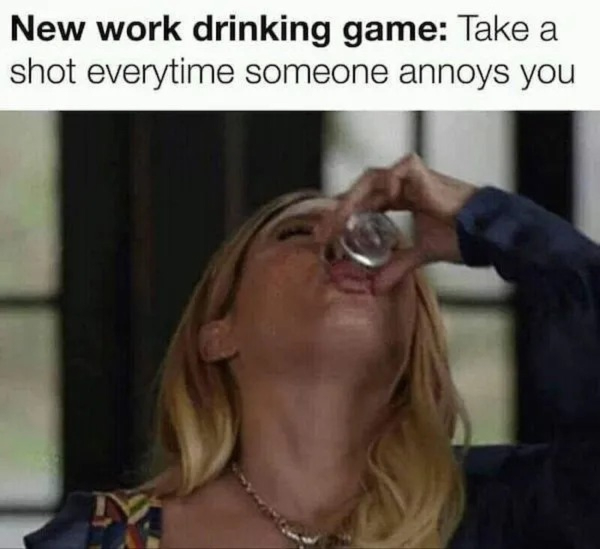 alcohol shots meme - New work drinking game Take a shot everytime someone annoys you
