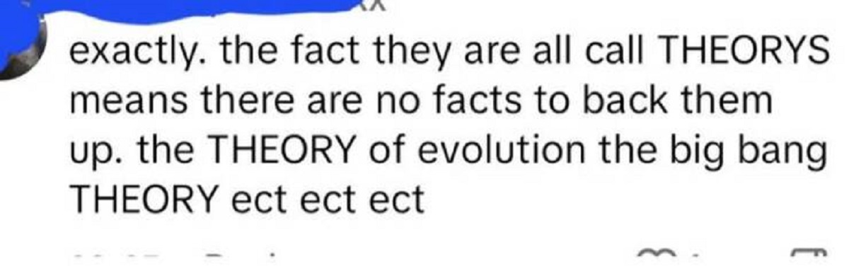 number - exactly. the fact they are all call Theorys means there are no facts to back them up. the Theory of evolution the big bang Theory ect ect ect