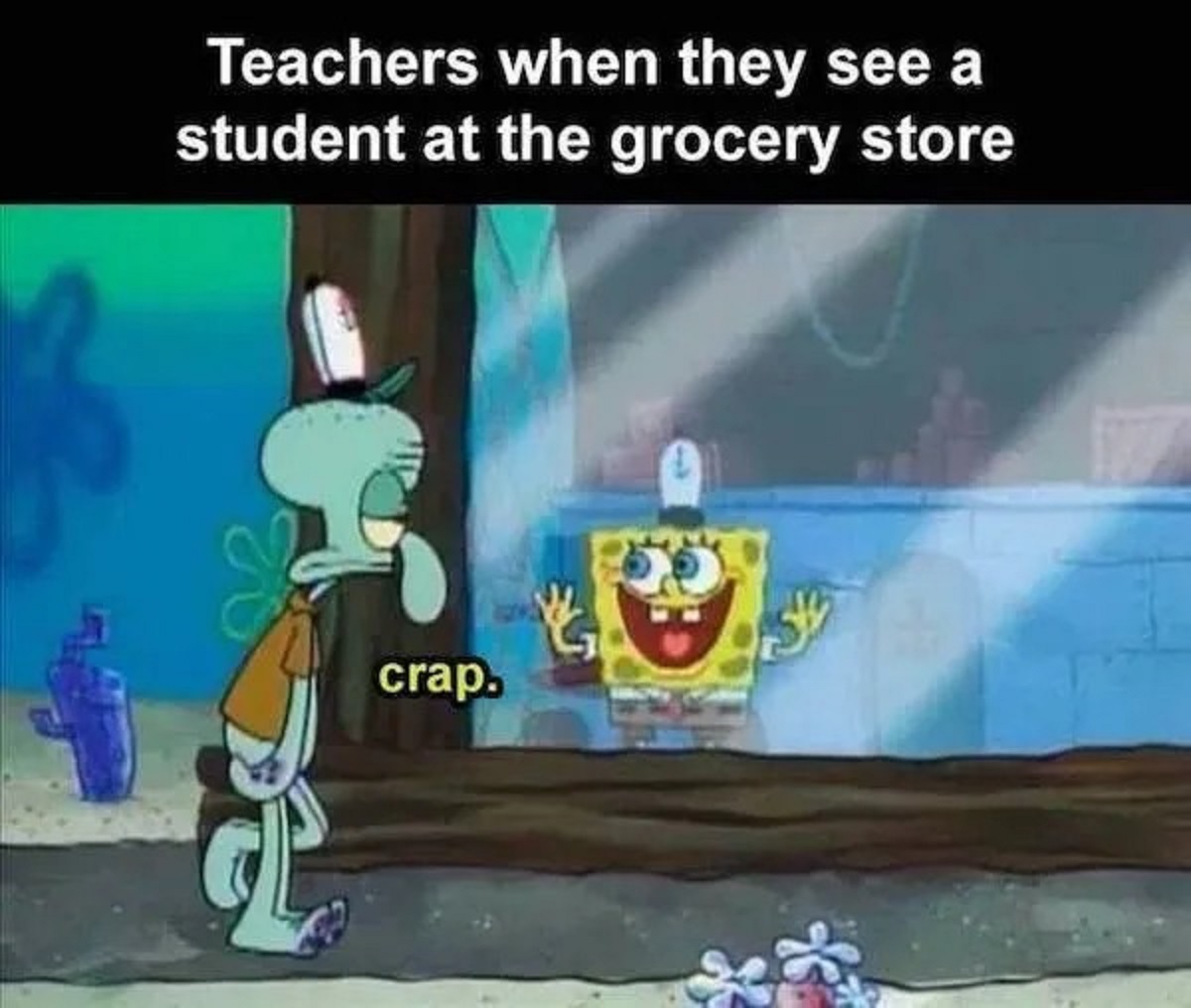 factory work memes - Teachers when they see a student at the grocery store crap.