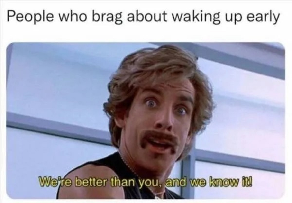 photo caption - People who brag about waking up early We're better than you, and we know it!
