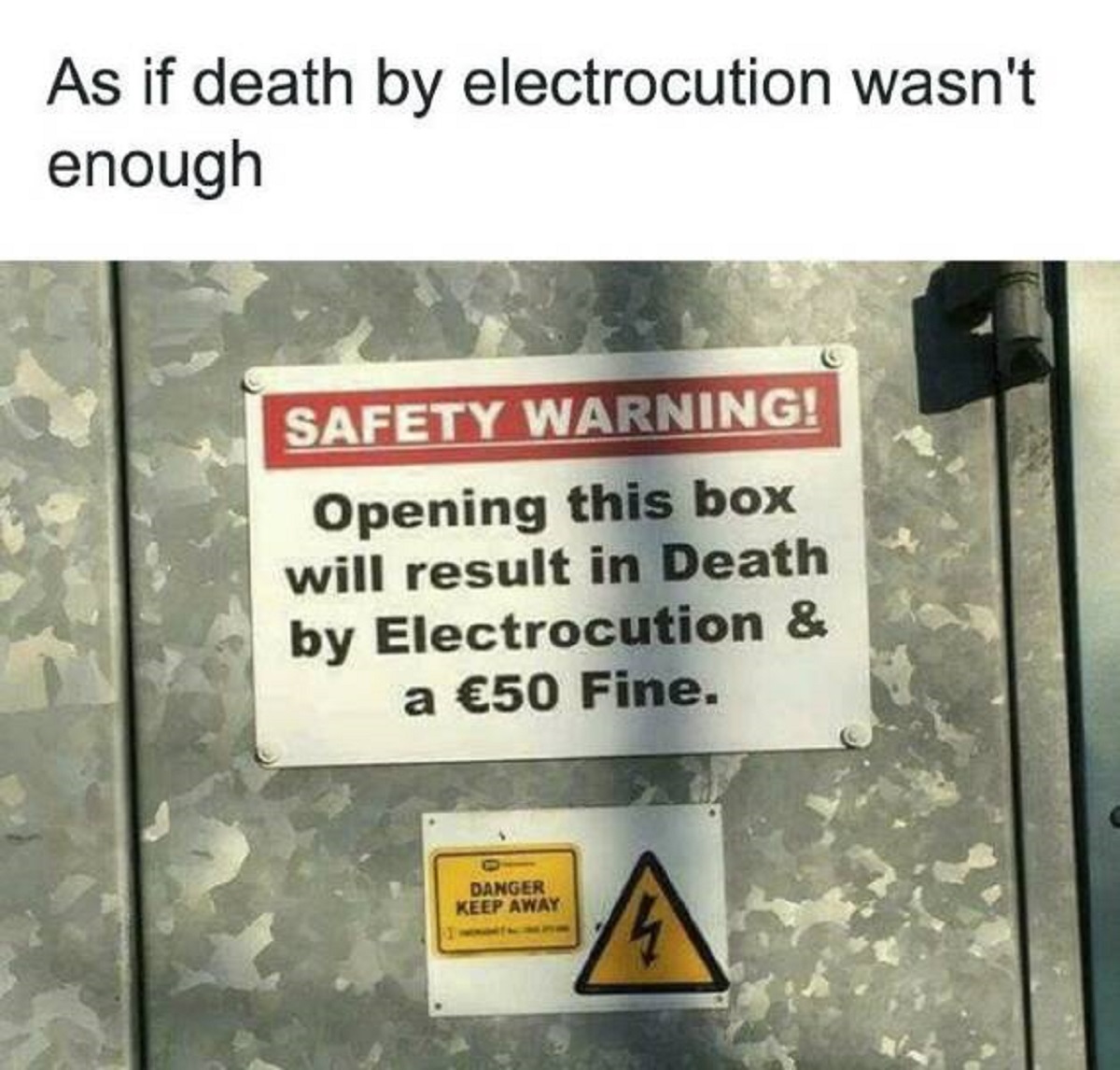 sign - As if death by electrocution wasn't enough Safety Warning! Opening this box will result in Death by Electrocution & a 50 Fine. Danger Keep Away