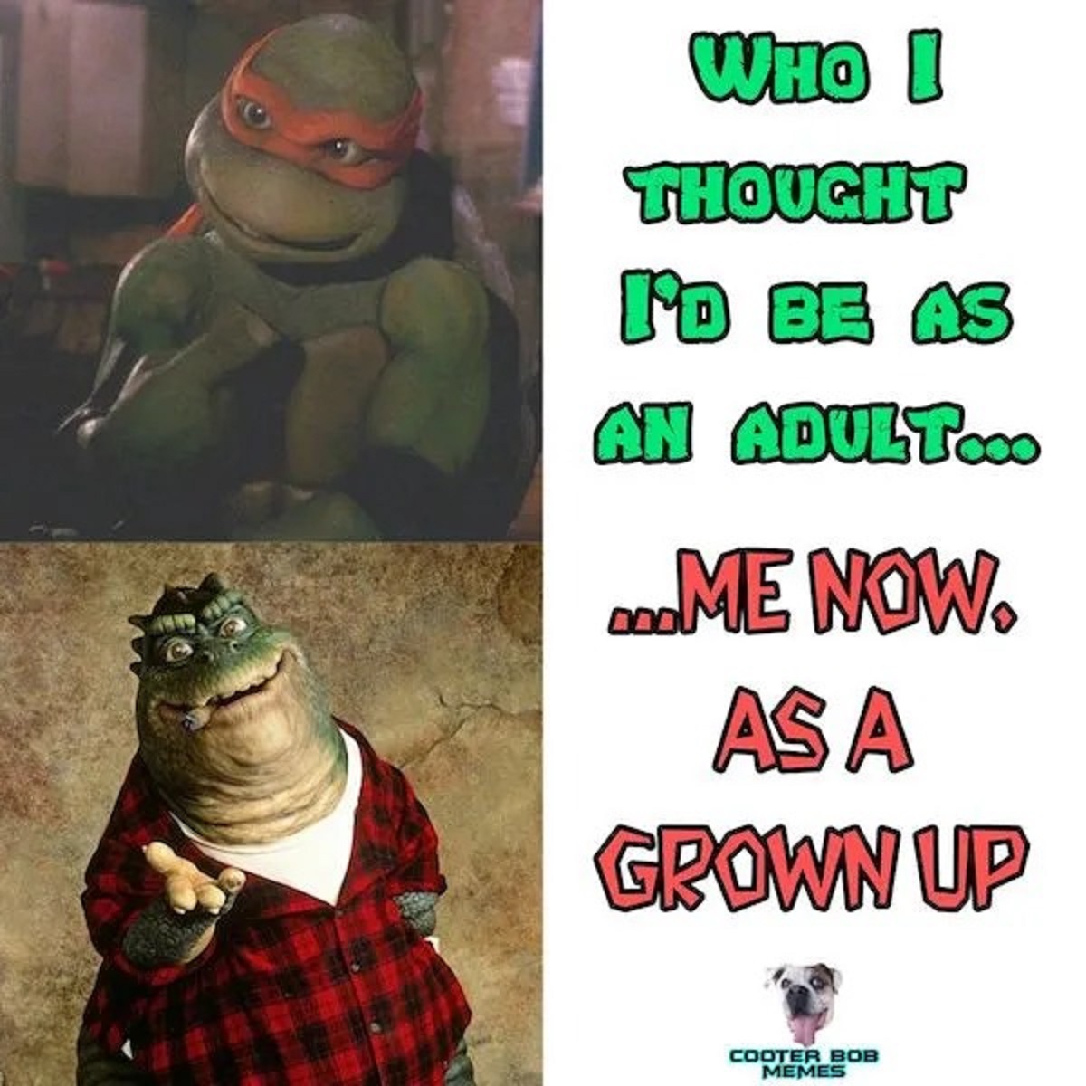 earl sinclair dinosaurs - Who I Thought I'D Be As An Adult... Dome Now. As A Grown Up Cooter Bob Memes