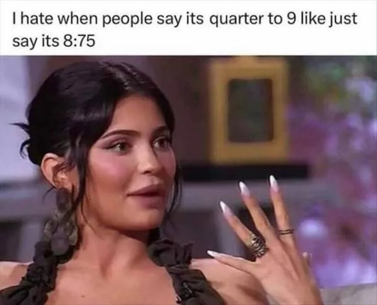 girl - I hate when people say its quarter to 9 just say its