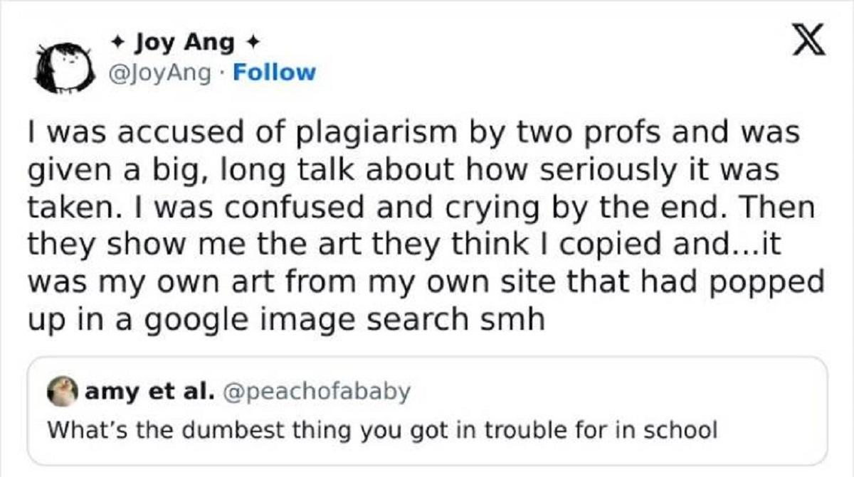 screenshot - Joy Ang X I was accused of plagiarism by two profs and was given a big, long talk about how seriously it was taken. I was confused and crying by the end. Then they show me the art they think I copied and...it was my own art from my own site t