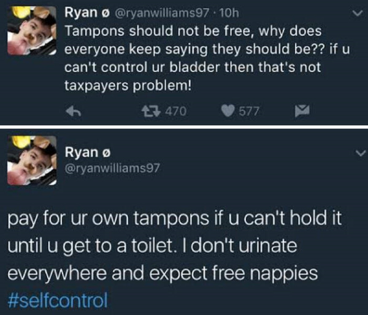 screenshot - Ryan Tampons should not be free, why does everyone keep saying they should be?? if u can't control ur bladder then that's not taxpayers problem! Ryan 7470 577 pay for ur own tampons if u can't hold it until u get to a toilet. I don't urinate 