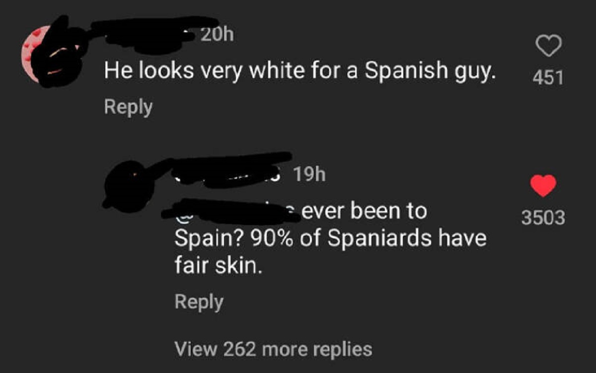 player - 20h He looks very white for a Spanish guy. 19h ever been to Spain? 90% of Spaniards have fair skin. View 262 more replies 451 3503