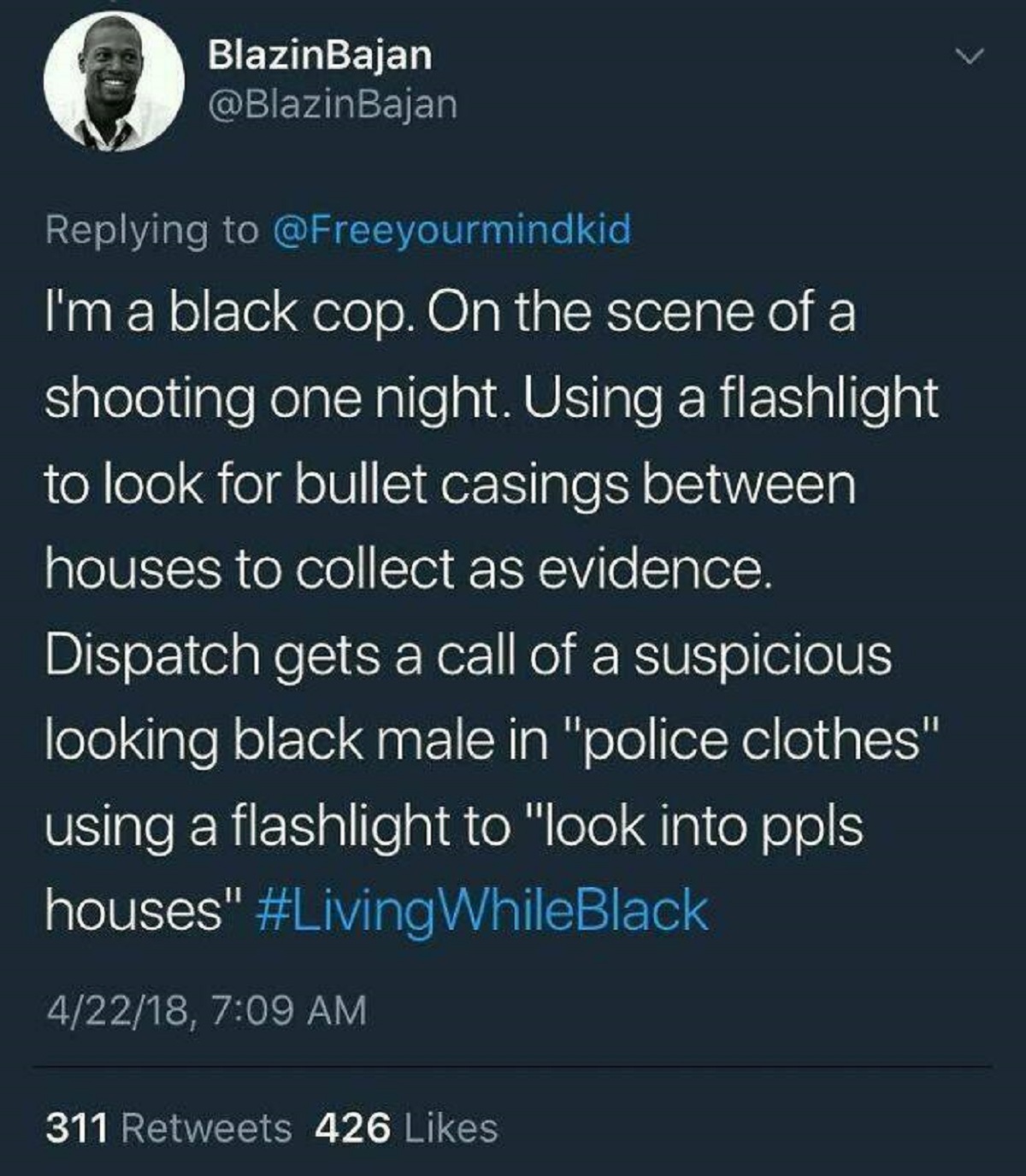 screenshot - BlazinBajan I'm a black cop. On the scene of a shooting one night. Using a flashlight to look for bullet casings between houses to collect as evidence. Dispatch gets a call of a suspicious looking black male in "police clothes" using a flashl
