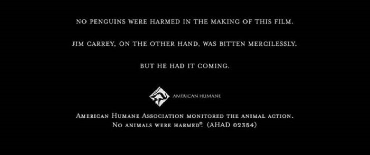 darkness - No Penguins Were Harmed In The Making Of This Film. Jim Carrey, On The Other Hand, Was Bitten Mercilessly. But He Had It Coming. American Humane American Humane Association Monitored The Animal Action. No Animals Were Harmed Ahad 02354