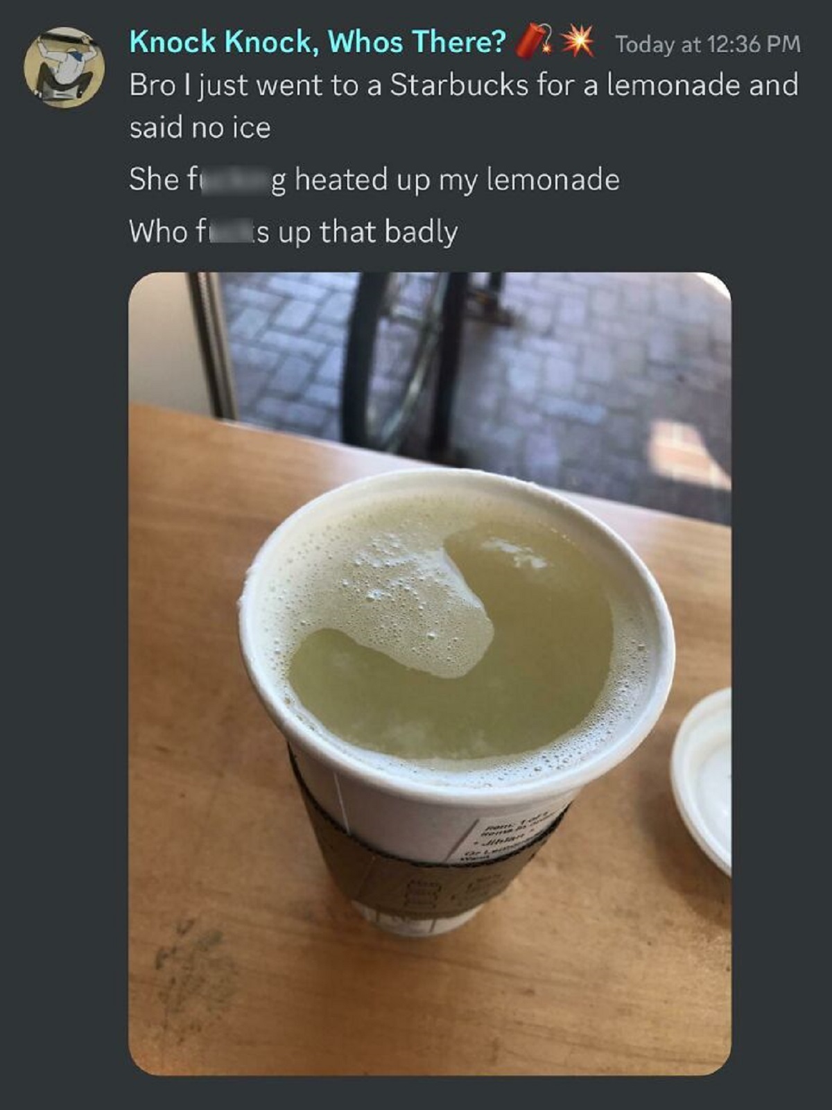 sikhye - Knock Knock, Whos There? Today at Bro I just went to a Starbucks for a lemonade and said no ice She f g heated up my lemonade Who fi is up that badly