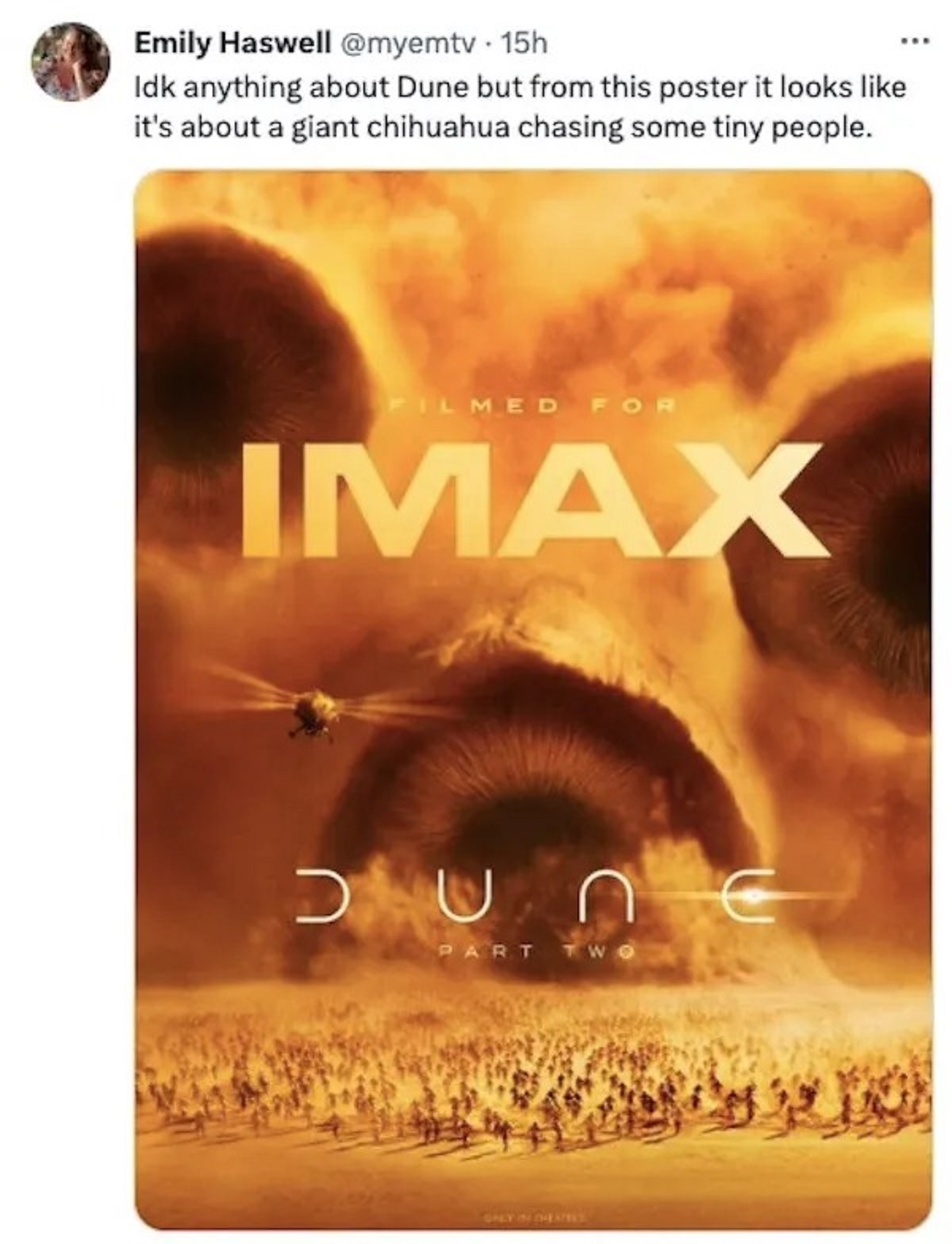dune 2 imax - Emily Haswell 15h Idk anything about Dune but from this poster it looks it's about a giant chihuahua chasing some tiny people. Filmed For Imax Jun Part Tw Only In Theatre