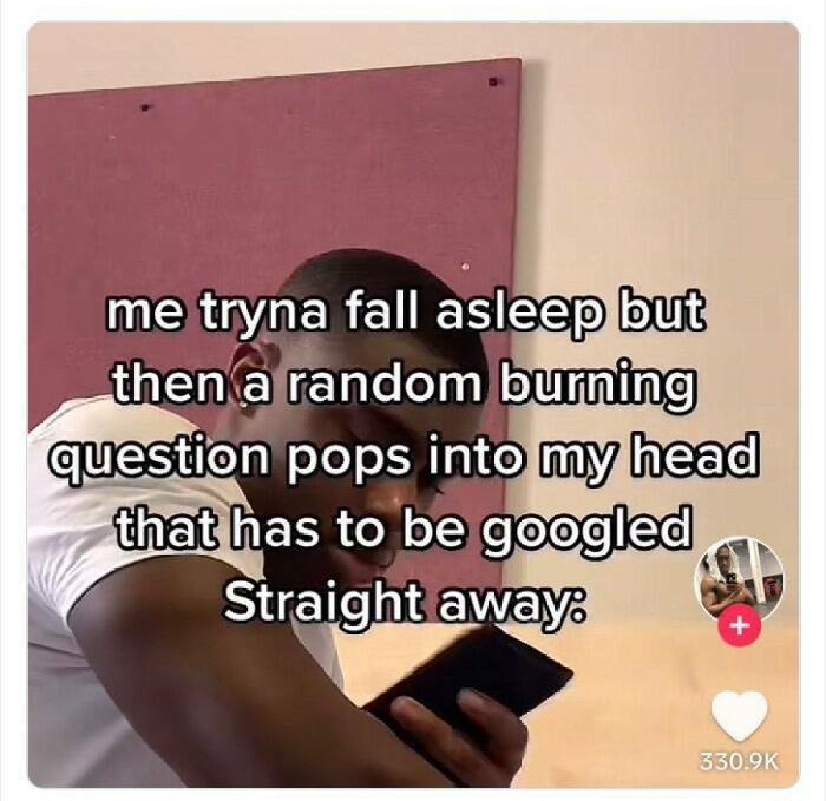 photo caption - me tryna fall asleep but then a random burning question pops into my head that has to be googled Straight away.