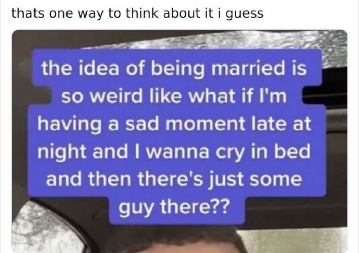 computer monitor - thats one way to think about it i guess the idea of being married is so weird what if I'm having a sad moment late at night and I wanna cry in bed and then there's just some guy there??
