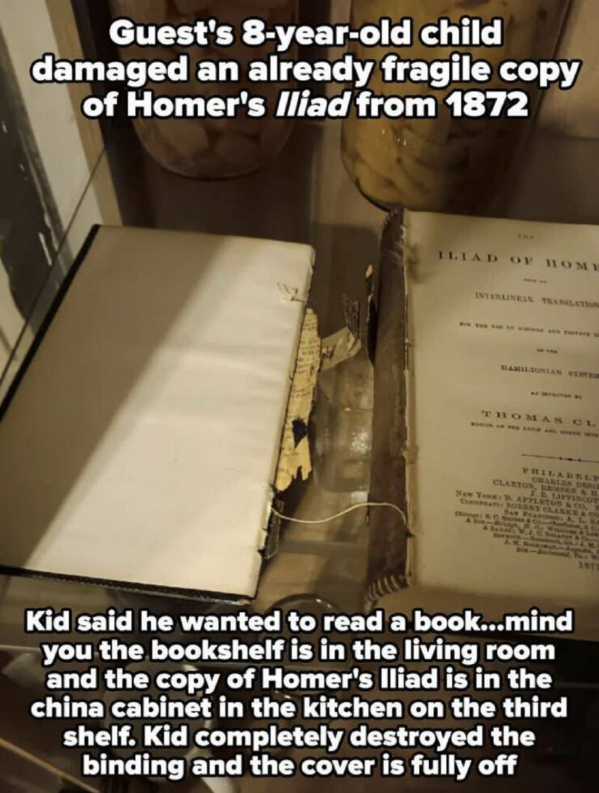 photo caption - Guest's 8yearold child damaged an already fragile copy of Homer's Iliad from 1872 Iliad Of Home Thoman Cl Kid said he wanted to read a book...mind you the bookshelf is in the living room and the copy of Homer's Iliad is in the china cabine