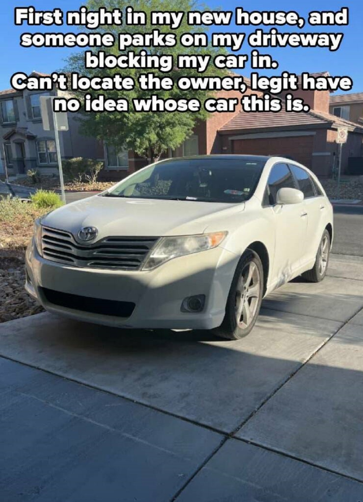 toyota venza - First night in my new house, and someone parks on my driveway blocking my car in. Can't locate the owner, legit have no idea whose car this is.