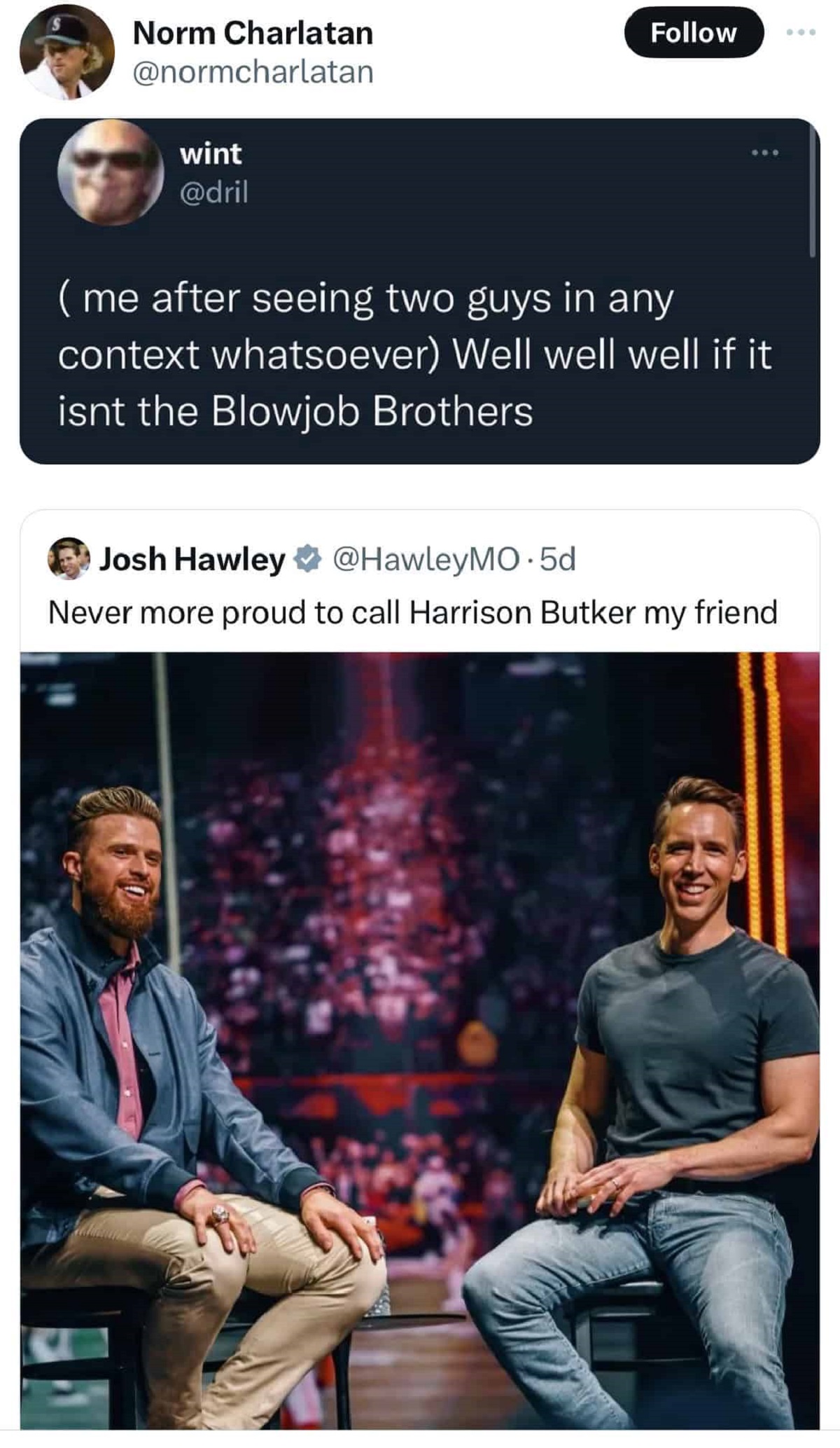 josh hawley harrison butker - Norm Charlatan wint me after seeing two guys in any context whatsoever Well well well if it isnt the Blowjob Brothers Josh Hawley HawleyMO.5d Never more proud to call Harrison Butker my friend