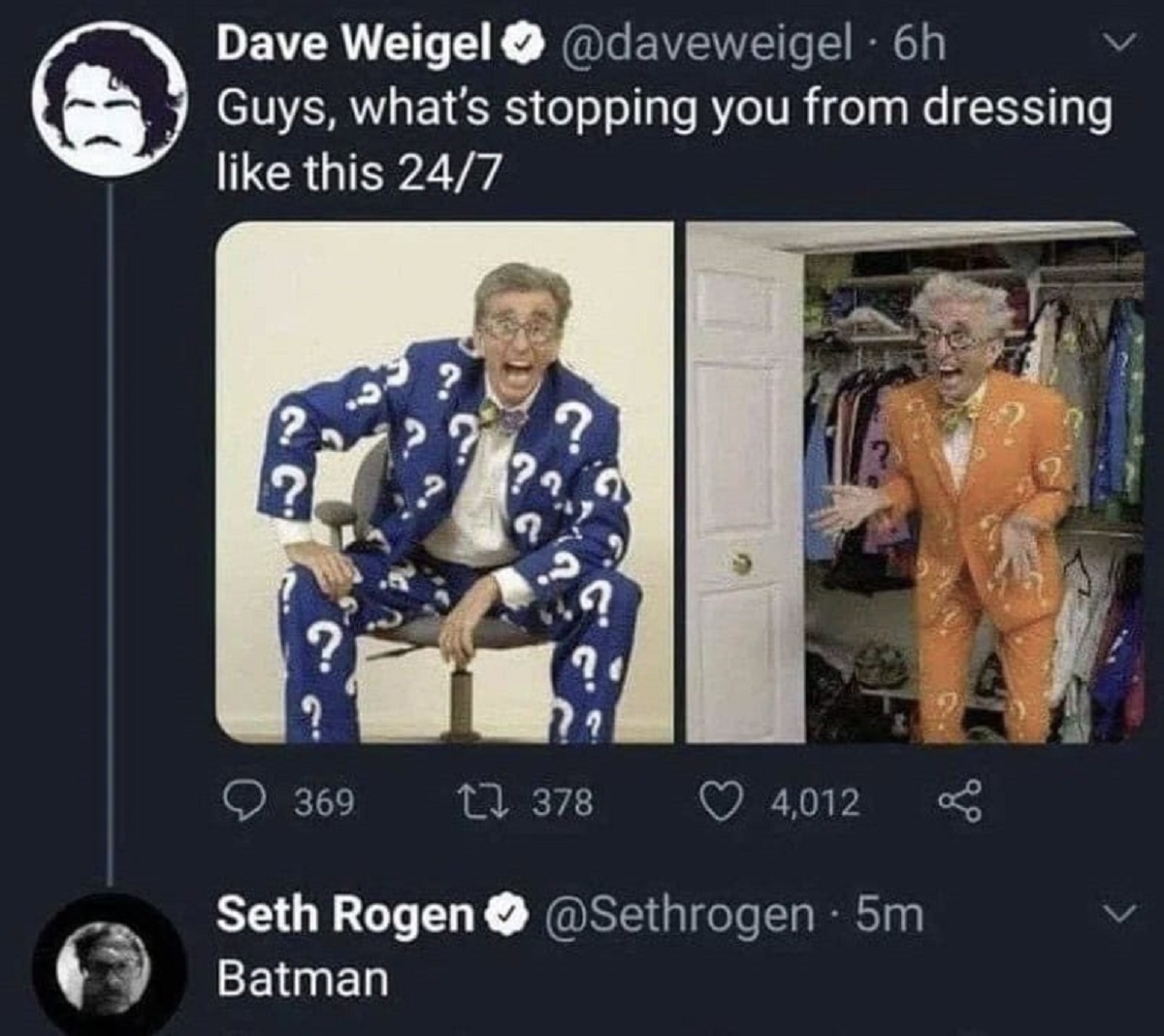 stops you from dressing like this batman - Dave Weigel. 6h Guys, what's stopping you from dressing this 247 ? 369 17 378 4,012 Seth Rogen 5m Batman