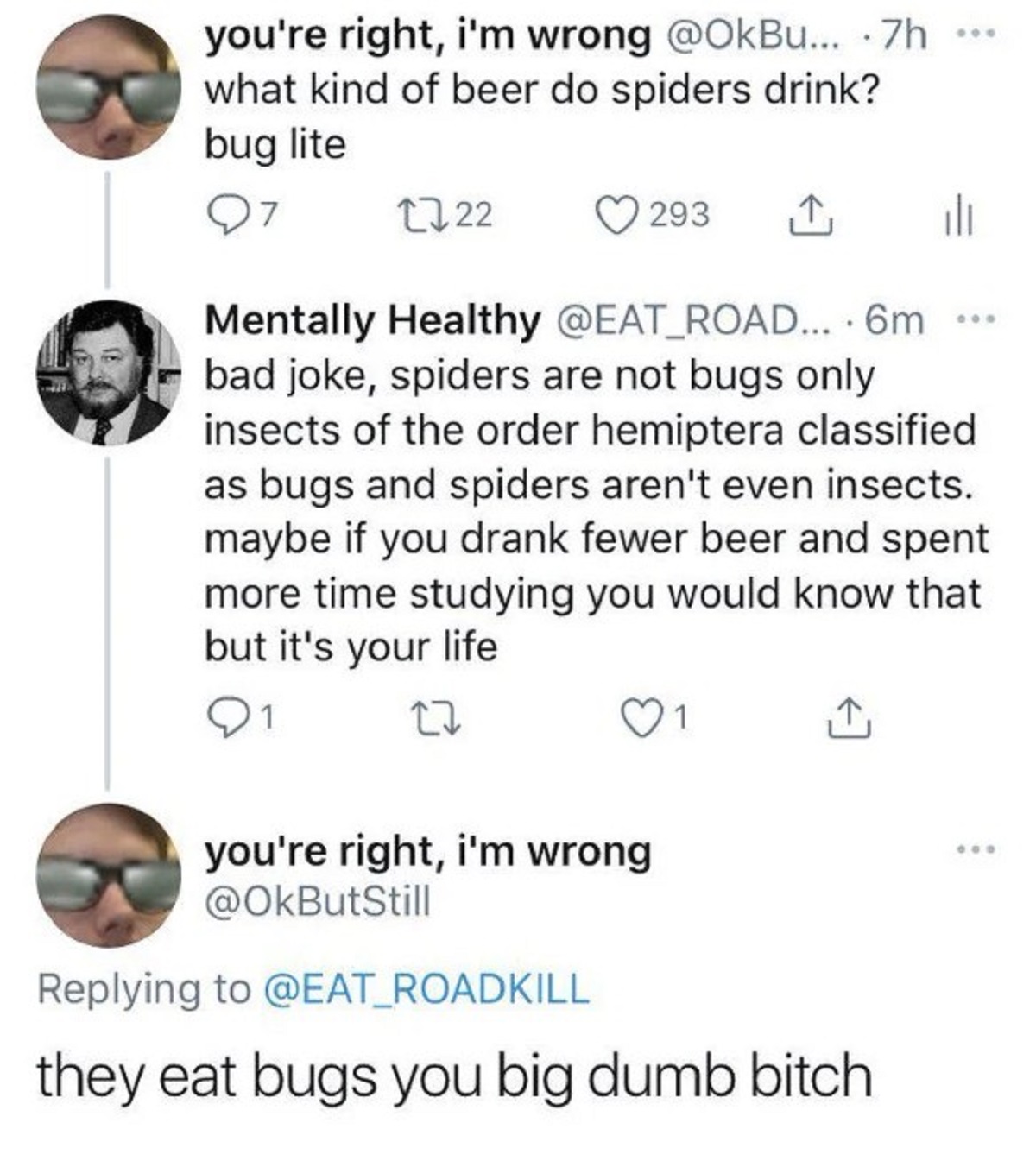Meme - you're right, i'm wrong ... .7h... what kind of beer do spiders drink? bug lite 1722 293 Mentally Healthy Road....6m... bad joke, spiders are not bugs only insects of the order hemiptera classified as bugs and spiders aren't even insects. maybe if 