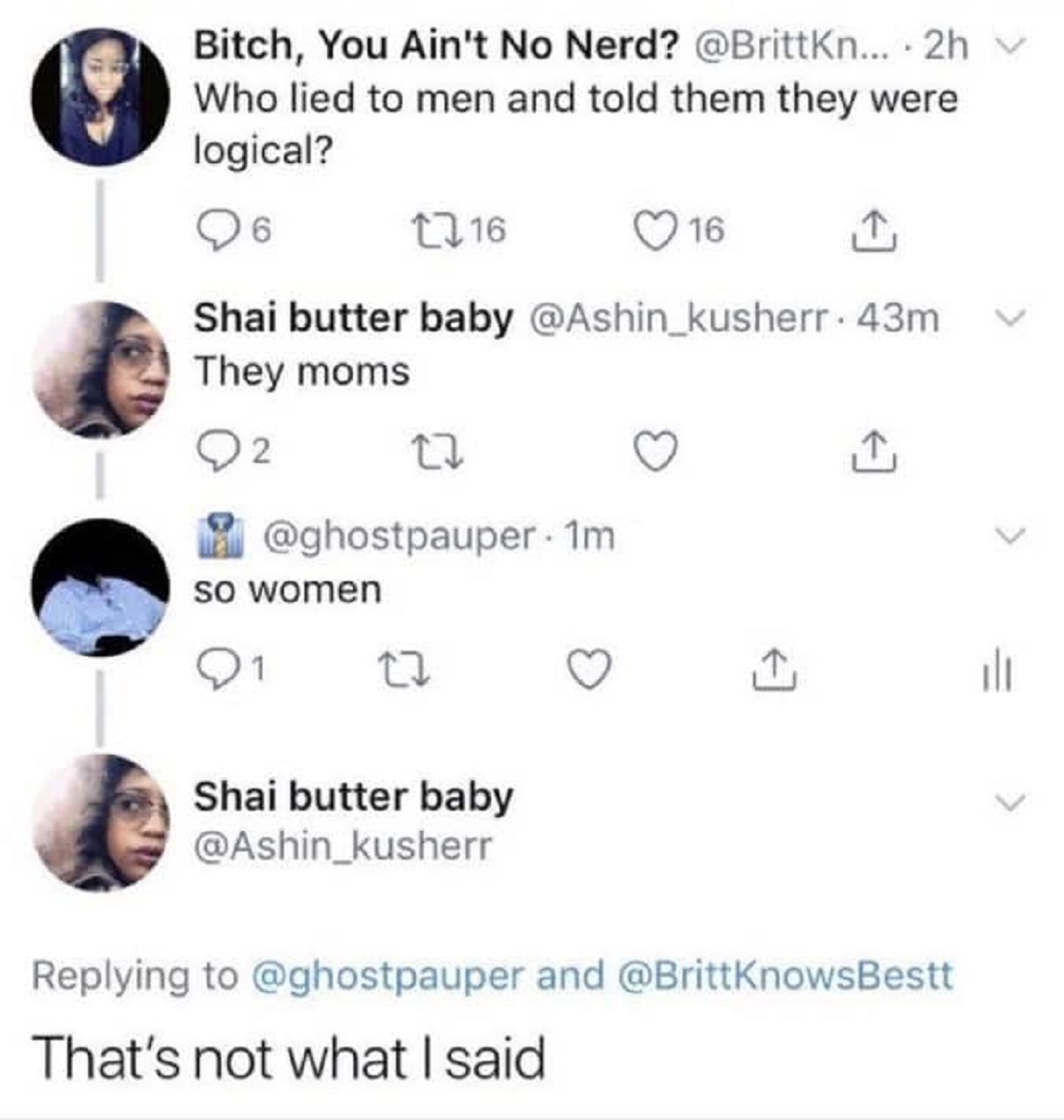 screenshot - Bitch, You Ain't No Nerd? ... 2hv Who lied to men and told them they were logical? 6 1716 16 Shai butter baby 43m They moms 2 27 1m so women 27 Shai butter baby and That's not what I said