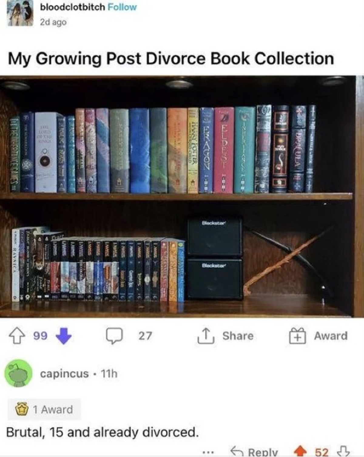 Book - bloodclotbitch 2d ago My Growing Post Divorce Book Collection The Somarelon Xate Lord 293 Nxx To The Inheritance Games Fable Hood & Berks Ravnica 99 Harry Potter capincus 11h Blackstar Bleckstor 27 Award 1 Award Brutal, 15 and already divorced. 52