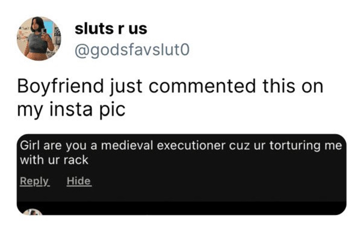 screenshot - sluts r us Boyfriend just commented this on my insta pic Girl are you a medieval executioner cuz ur torturing me with ur rack Hide