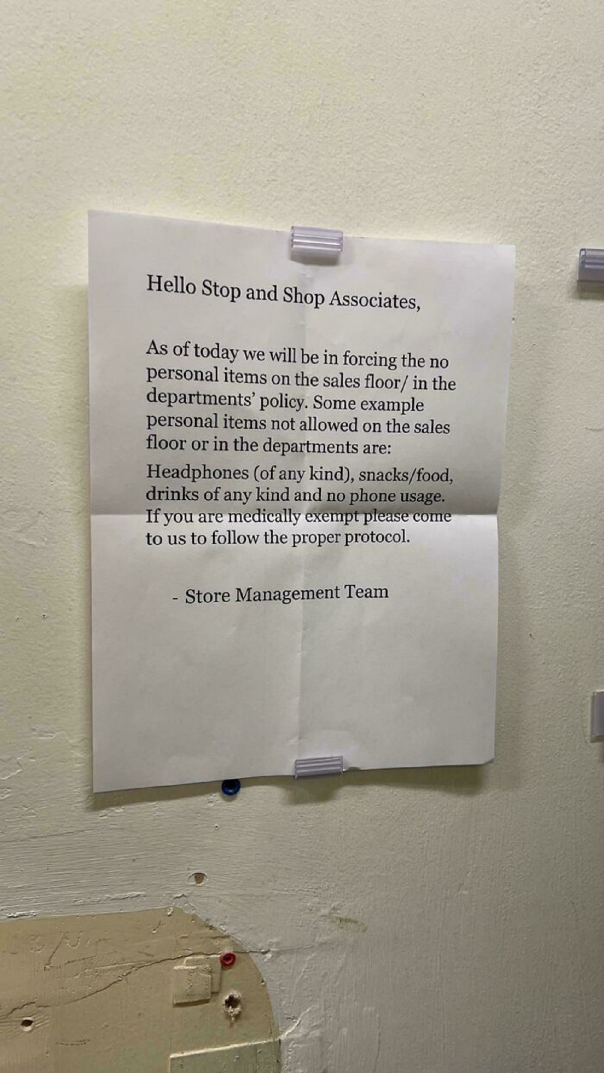 document - Hello Stop and Shop Associates, As of today we will be in forcing the no personal items on the sales floor in the departments' policy. Some example personal items not allowed on the sales floor or in the departments are Headphones of any kind, 