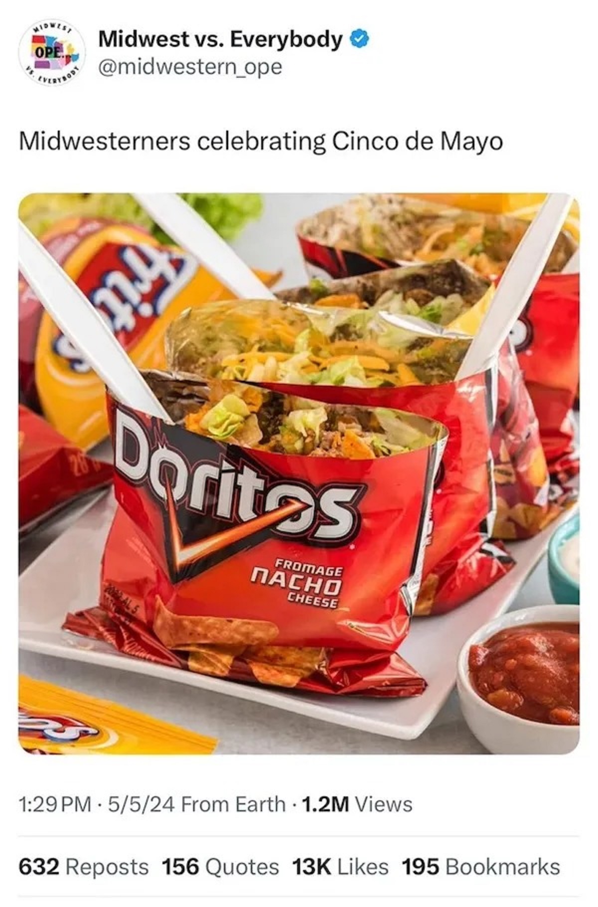 taco starterpack - Ope. Midwest vs. Everybody Everybody Midwesterners celebrating Cinco de Mayo frit Doritos Fromage Nacho Cheese 5524 From Earth 1.2M Views 632 Reposts 156 Quotes 13K 195 Bookmarks.