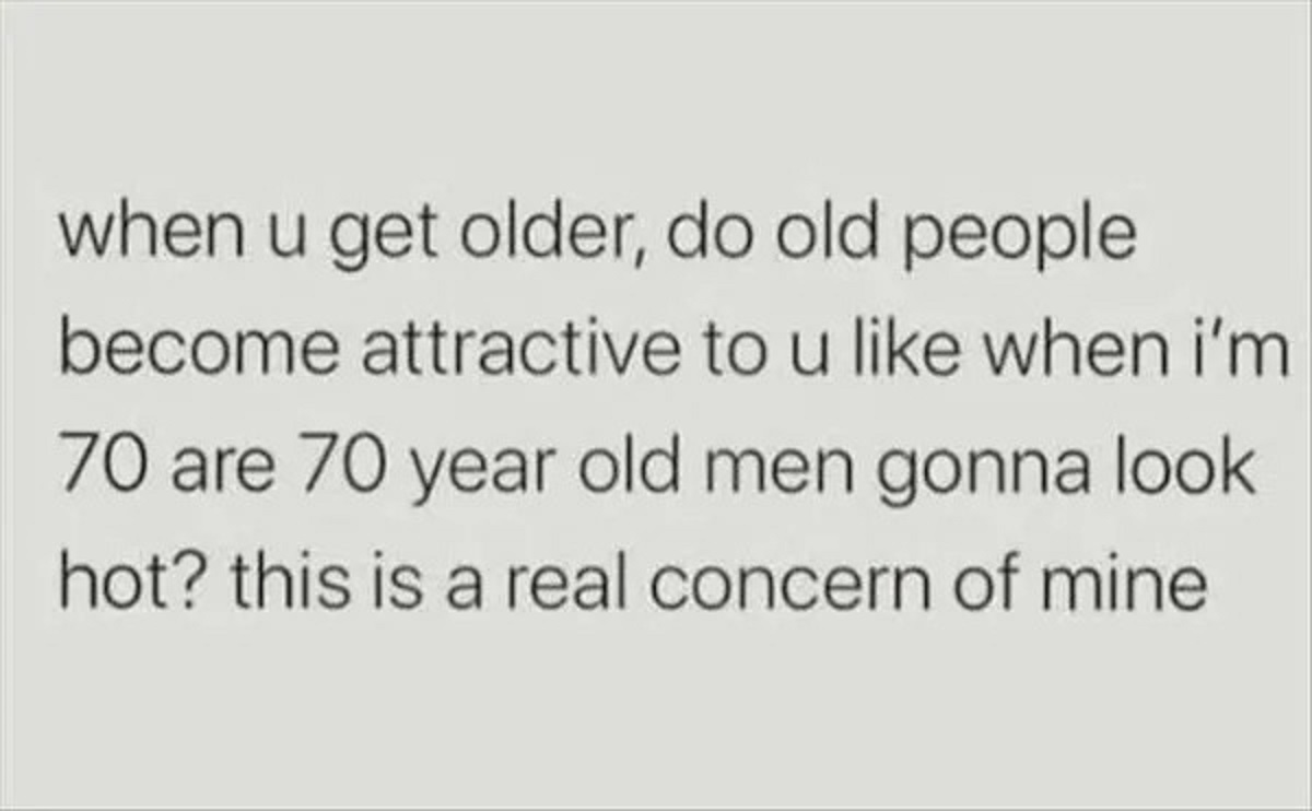 paper - when u get older, do old people become attractive to u when i'm 70 are 70 year old men gonna look hot? this is a real concern of mine